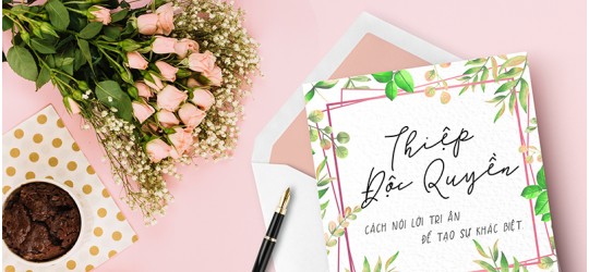 THIỆP ĐỘC QUYỀN - Cách nói lời tri ân để tạo sự khác biệt